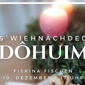 Veranstaltungen im Oberallgäu: s`wiehnächded Dôhuim - Fiskina Fischen - s`wiehnächded Dôhuim - Fiskina Fischen 